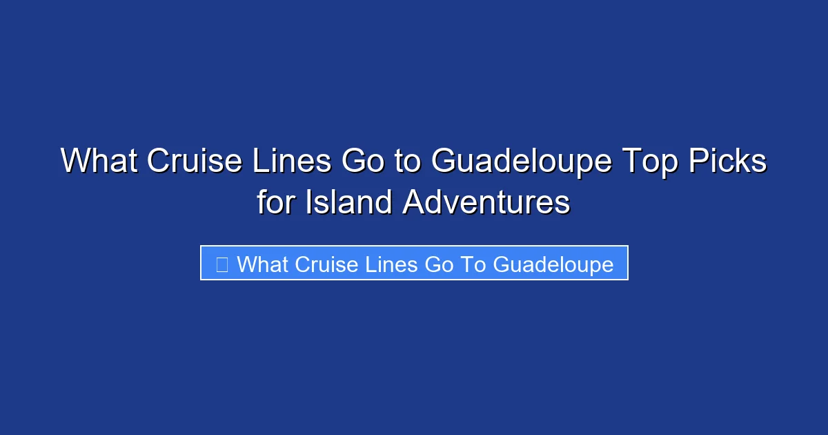 What Cruise Lines Go to Guadeloupe Top Picks for Island Adventures