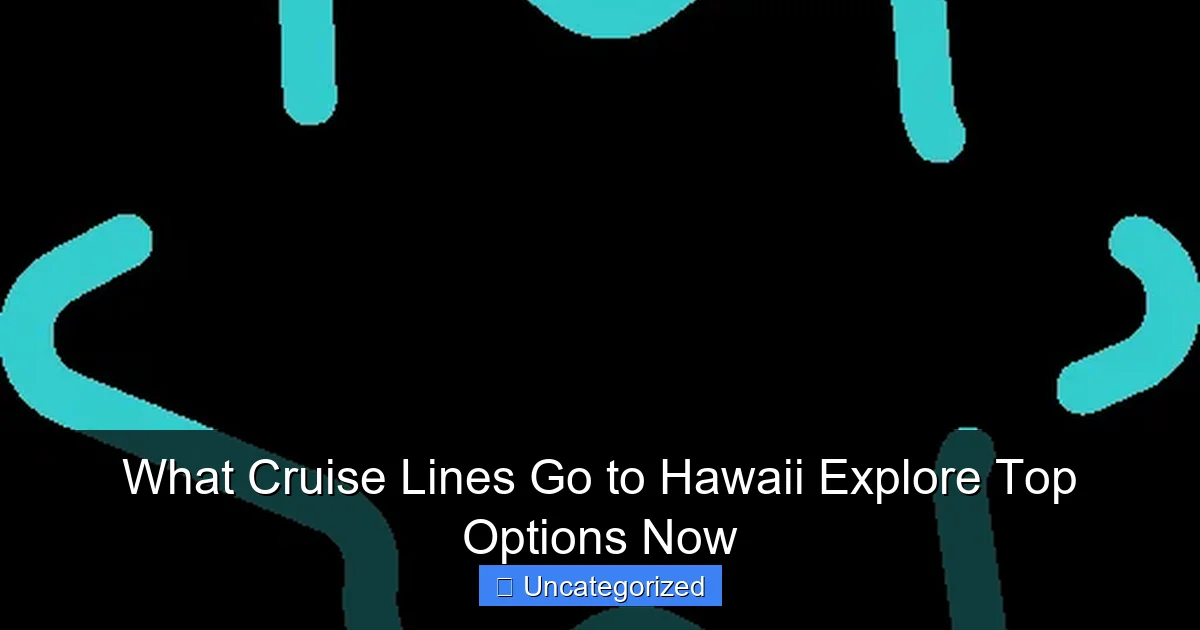 What Cruise Lines Go to Hawaii Explore Top Options Now