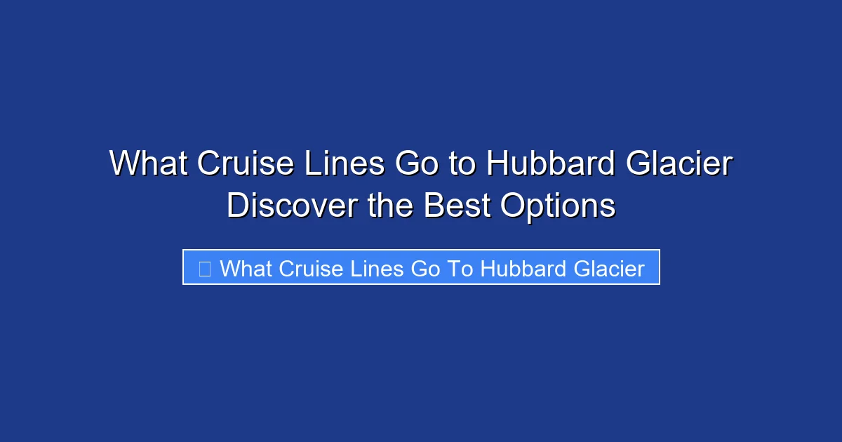What Cruise Lines Go to Hubbard Glacier Discover the Best Options