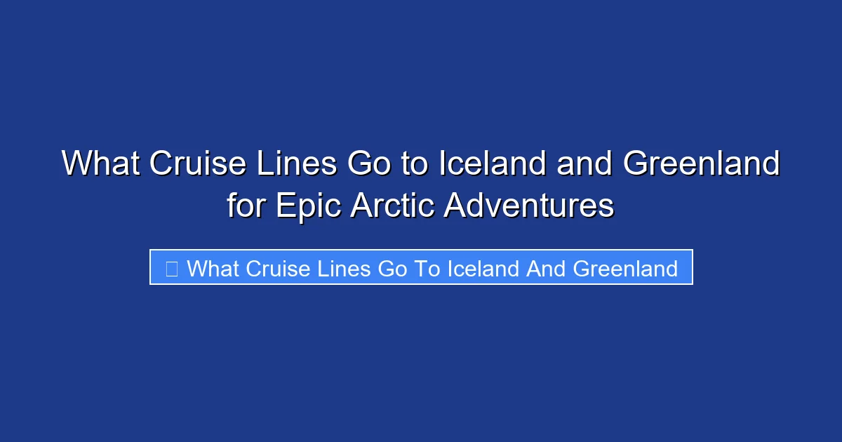 What Cruise Lines Go to Iceland and Greenland for Epic Arctic Adventures