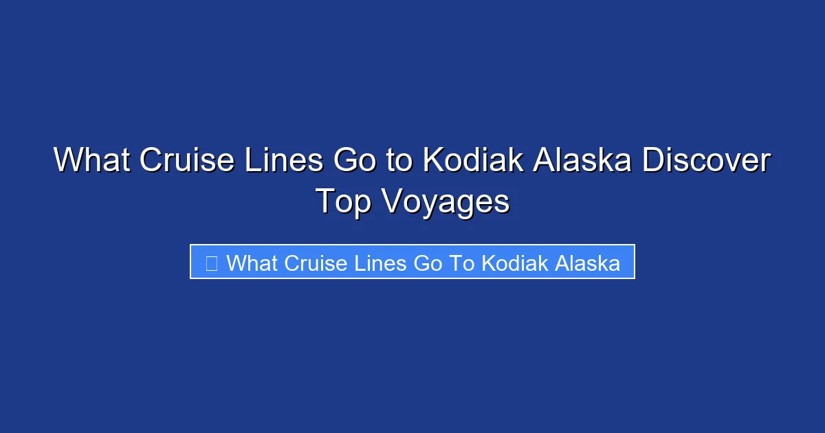 What Cruise Lines Go to Kodiak Alaska Discover Top Voyages