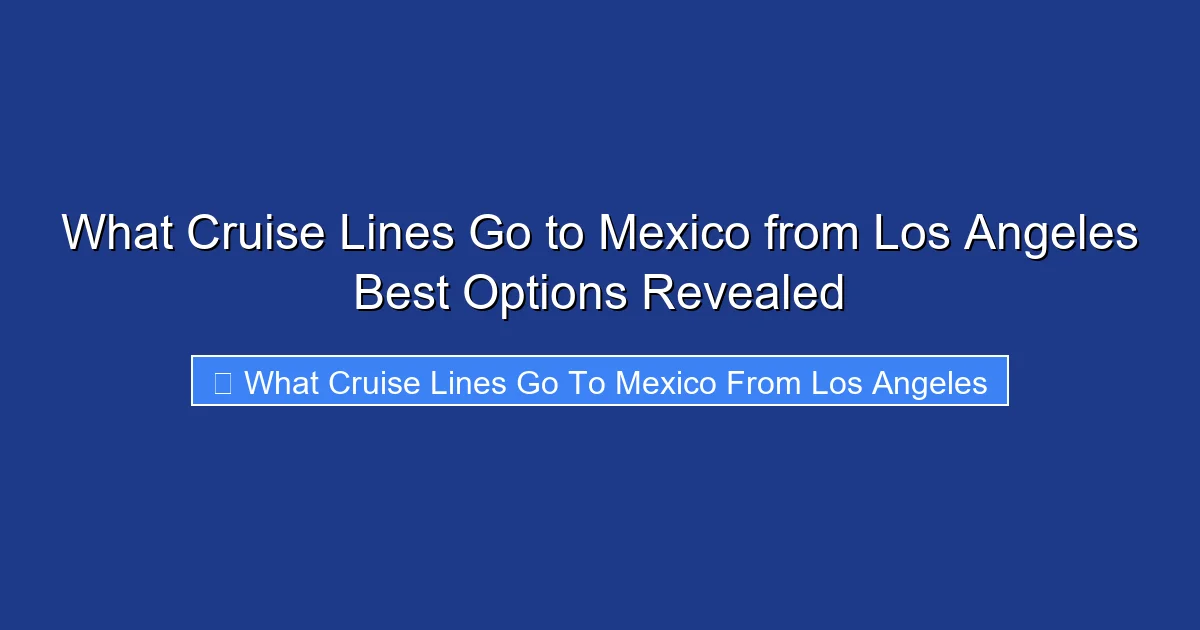 What Cruise Lines Go to Mexico from Los Angeles Best Options Revealed