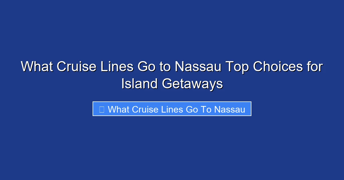 What Cruise Lines Go to Nassau Top Choices for Island Getaways