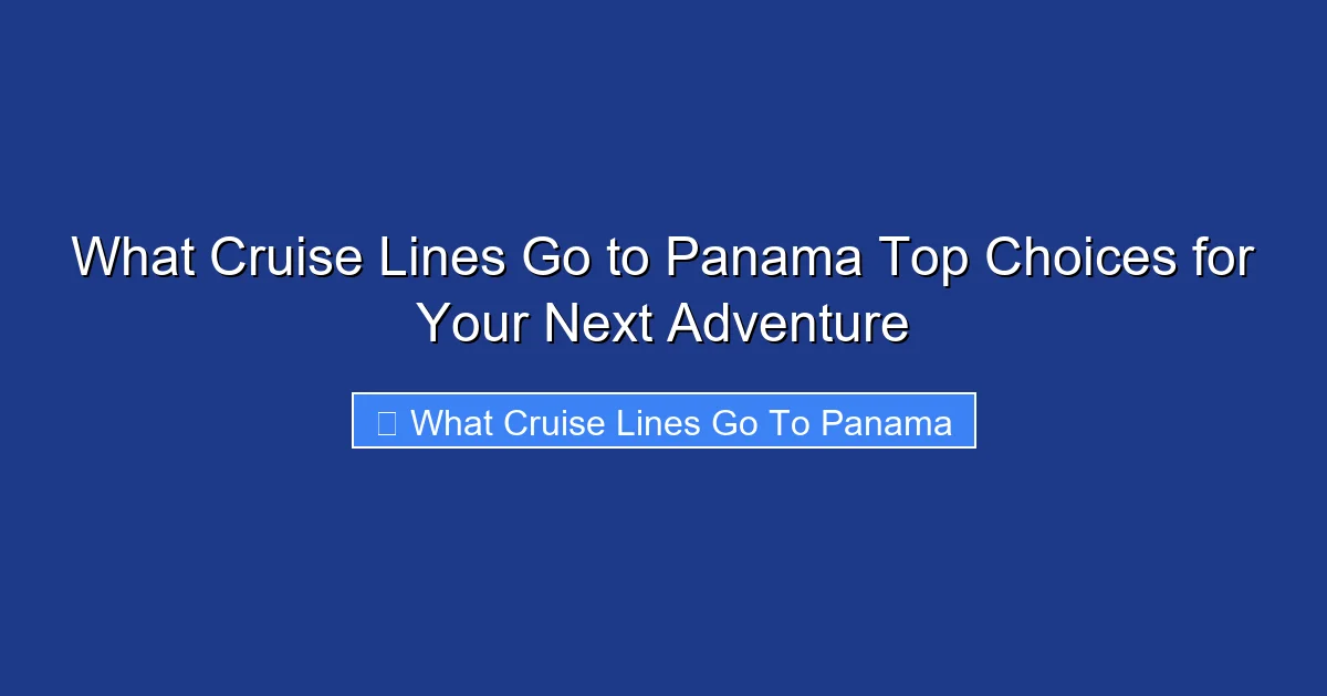 What Cruise Lines Go to Panama Top Choices for Your Next Adventure