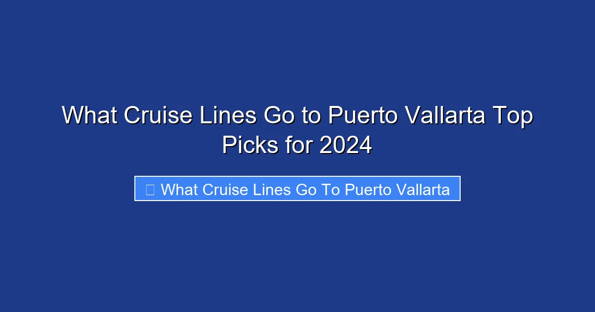 What Cruise Lines Go to Puerto Vallarta Top Picks for 2024