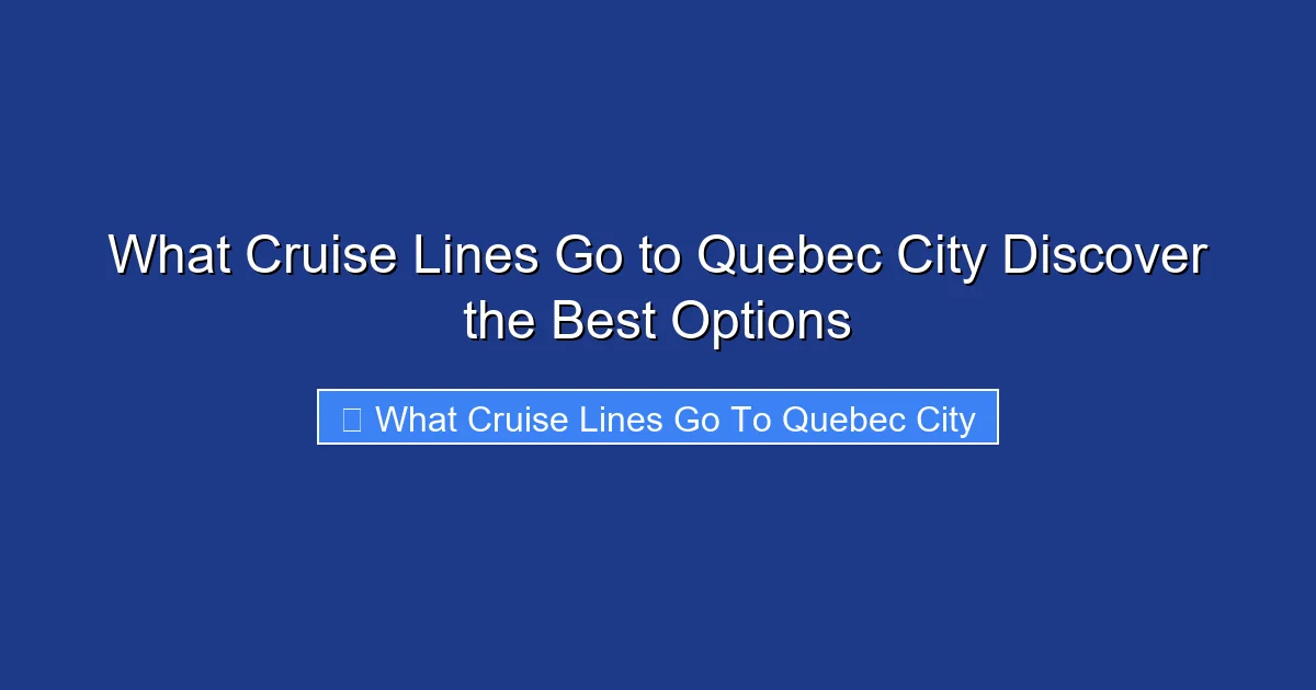 What Cruise Lines Go to Quebec City Discover the Best Options