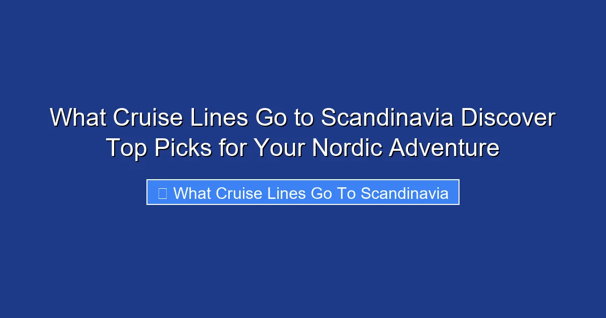 What Cruise Lines Go to Scandinavia Discover Top Picks for Your Nordic Adventure
