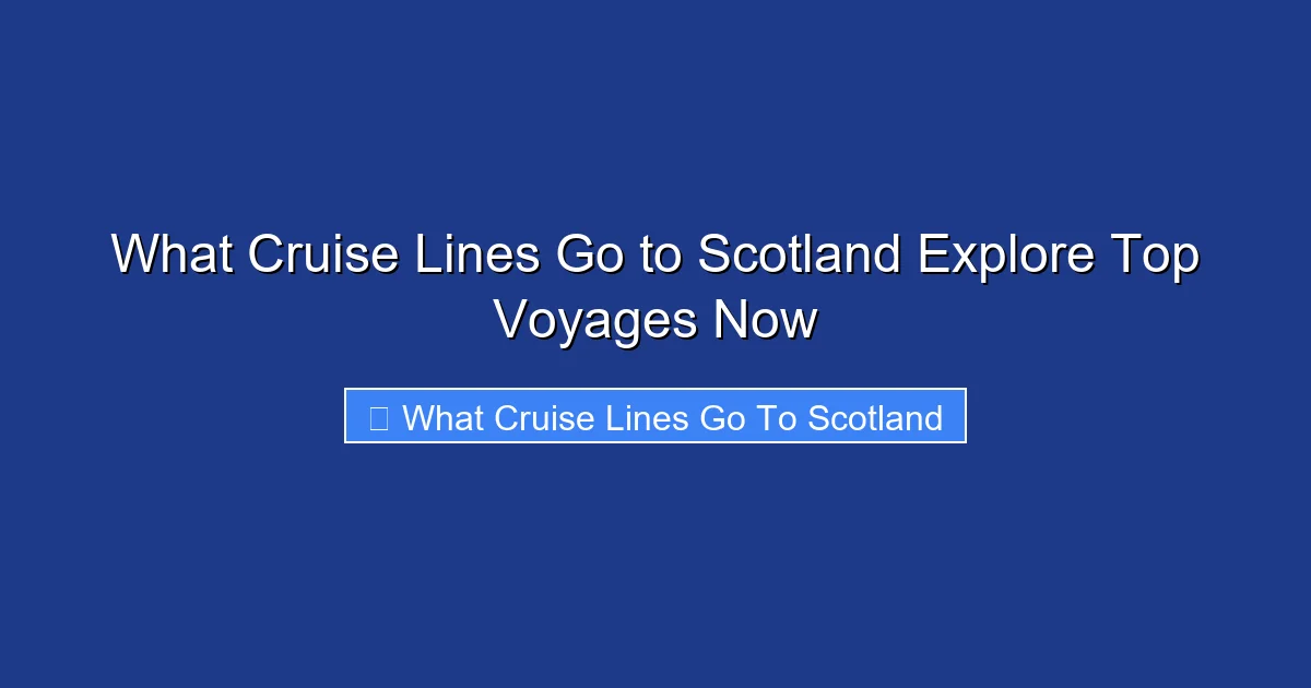 What Cruise Lines Go to Scotland Explore Top Voyages Now