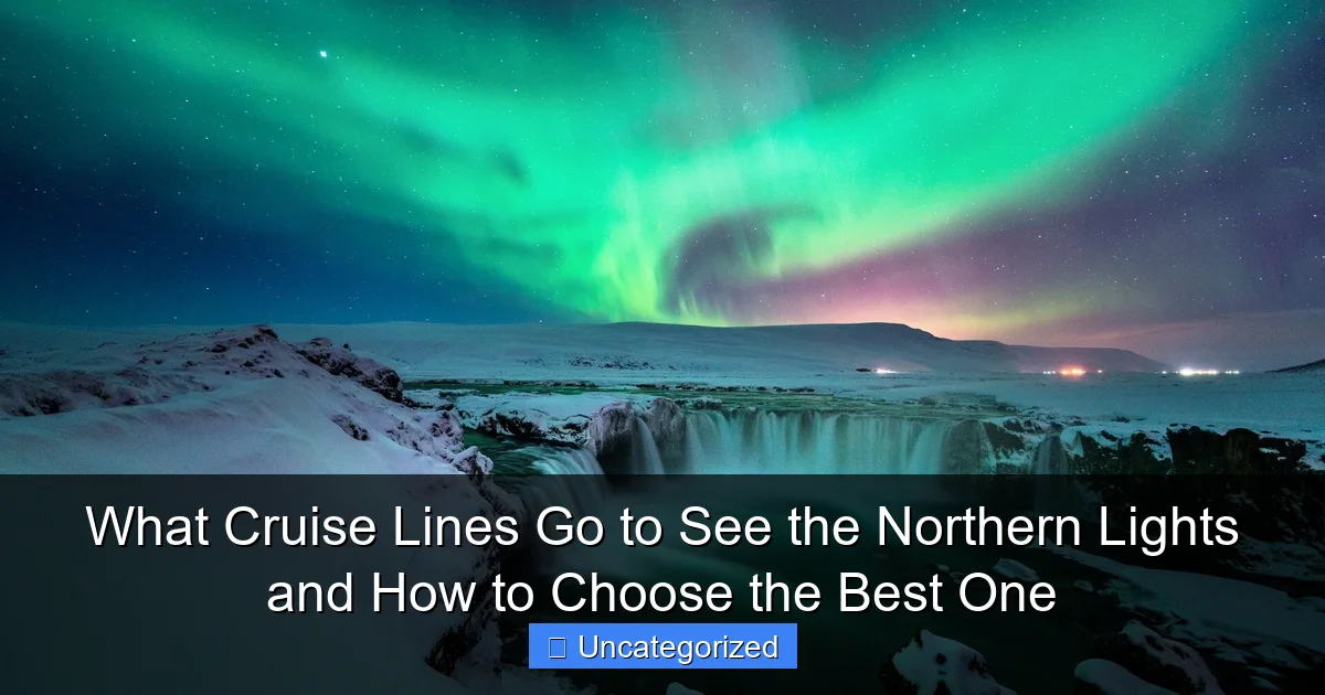 What Cruise Lines Go to See the Northern Lights and How to Choose the Best One