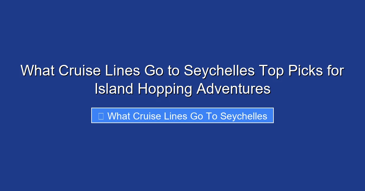 What Cruise Lines Go to Seychelles Top Picks for Island Hopping Adventures