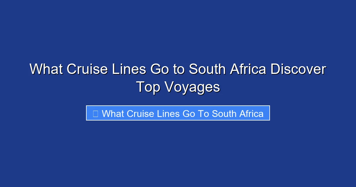 What Cruise Lines Go to South Africa Discover Top Voyages