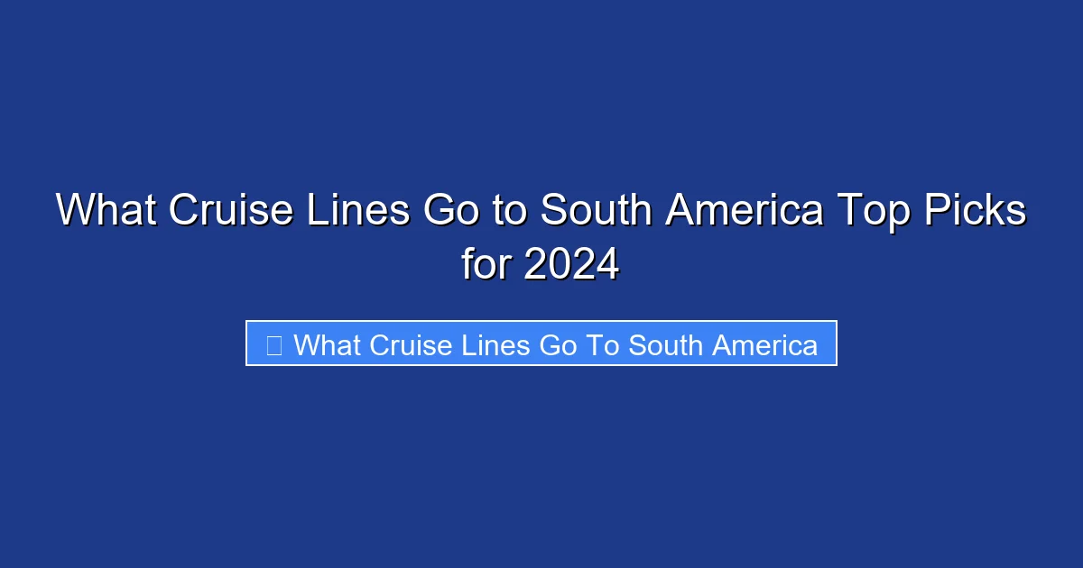 What Cruise Lines Go to South America Top Picks for 2024
