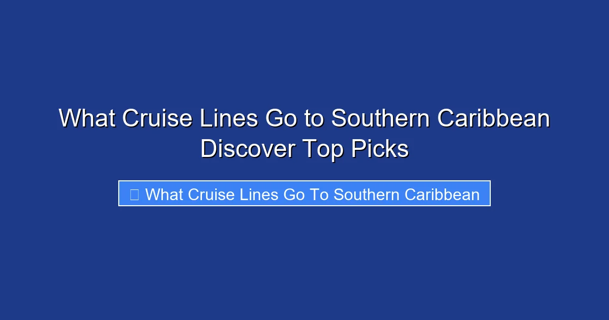 What Cruise Lines Go to Southern Caribbean Discover Top Picks