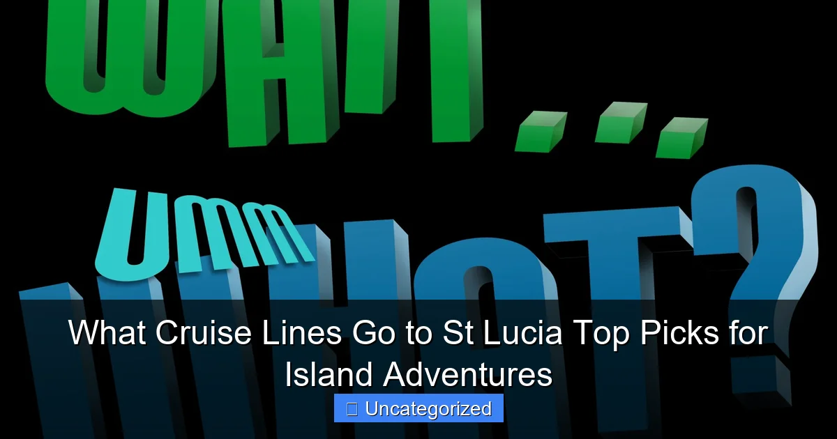What Cruise Lines Go to St Lucia Top Picks for Island Adventures