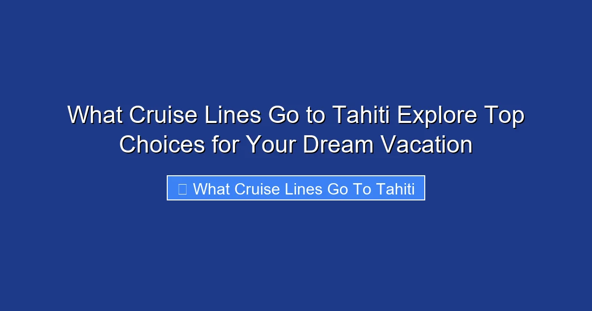 What Cruise Lines Go to Tahiti Explore Top Choices for Your Dream Vacation