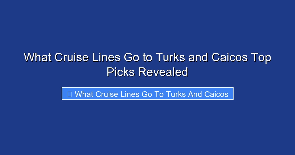 What Cruise Lines Go to Turks and Caicos Top Picks Revealed