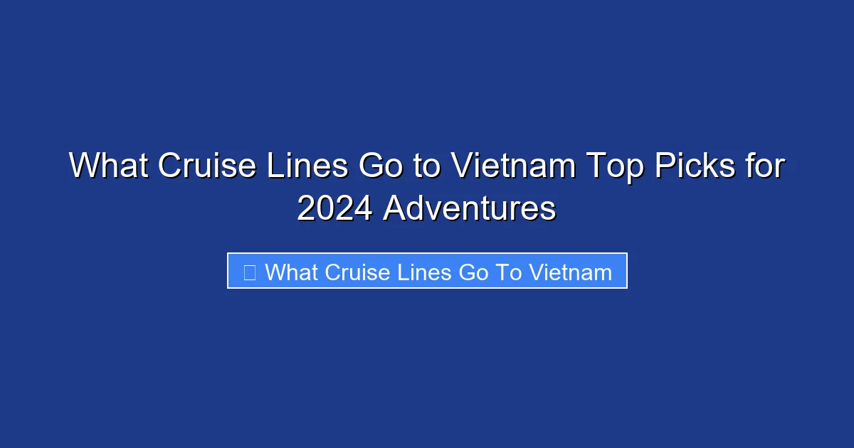 What Cruise Lines Go to Vietnam Top Picks for 2024 Adventures
