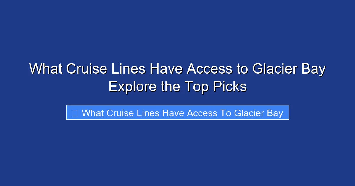 What Cruise Lines Have Access to Glacier Bay Explore the Top Picks