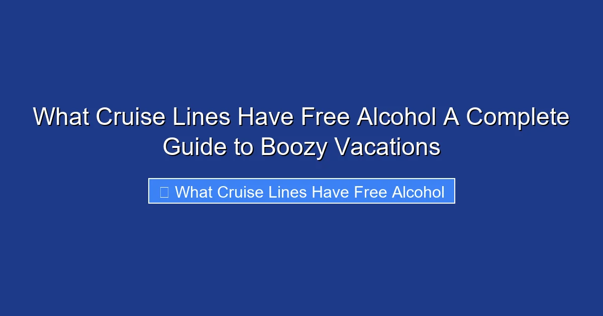What Cruise Lines Have Free Alcohol A Complete Guide to Boozy Vacations