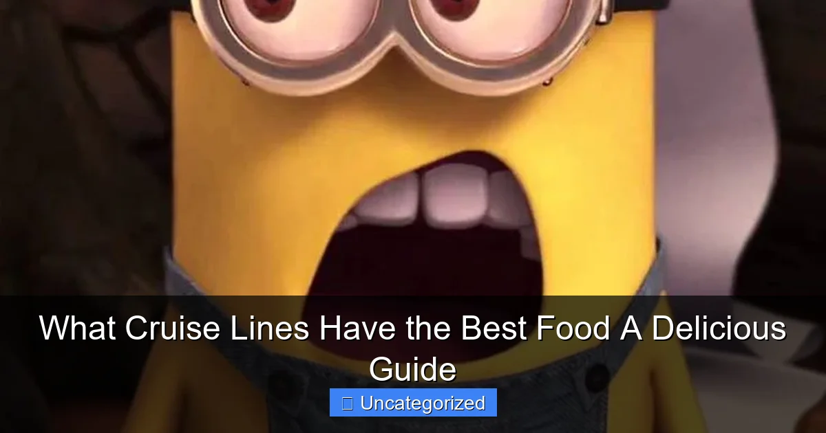 What Cruise Lines Have the Best Food A Delicious Guide