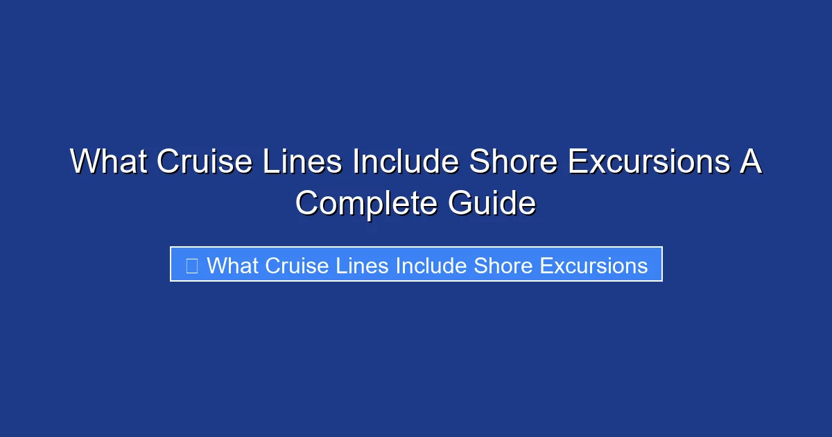 What Cruise Lines Include Shore Excursions A Complete Guide