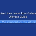 What Cruise Lines Leave from Galveston Your Ultimate Guide