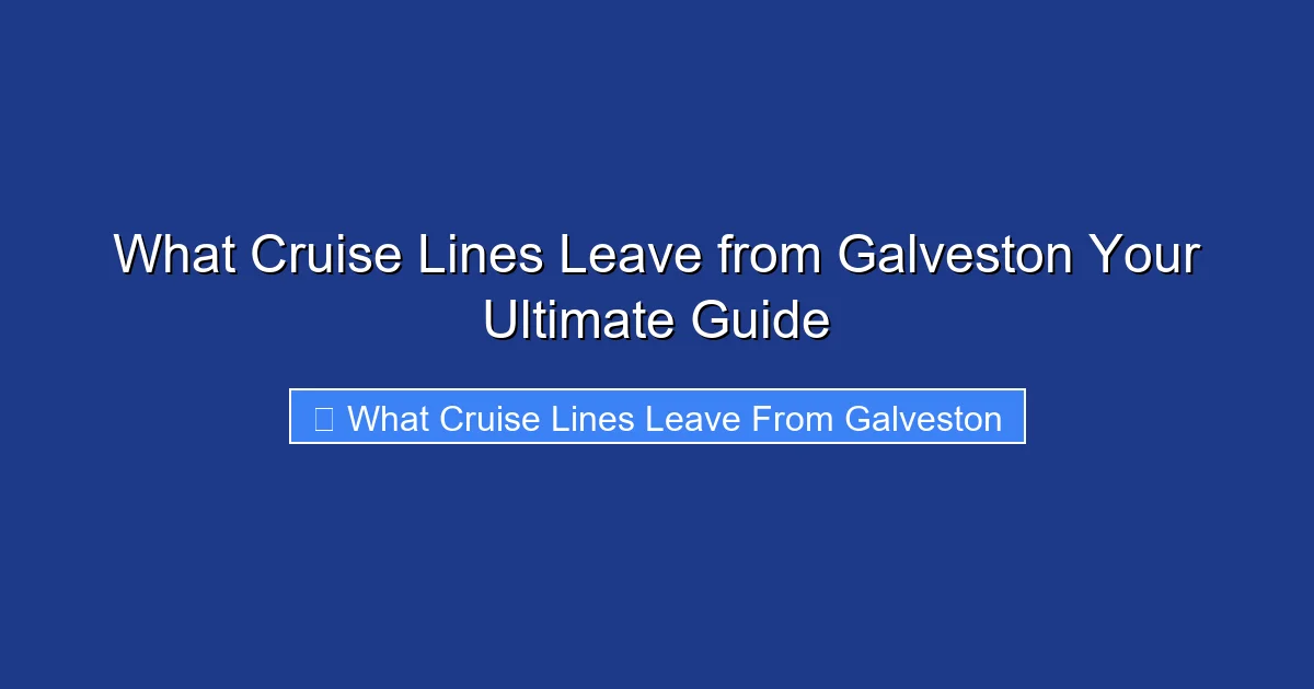 What Cruise Lines Leave from Galveston Your Ultimate Guide