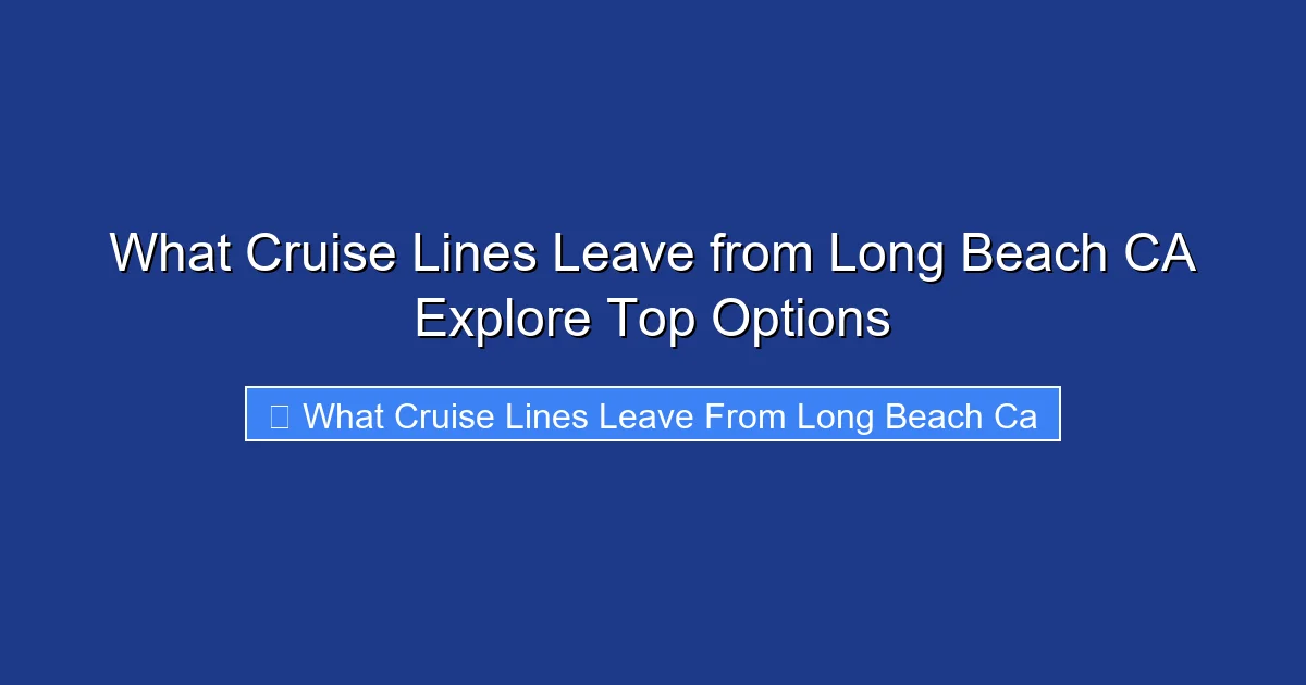 What Cruise Lines Leave from Long Beach CA Explore Top Options