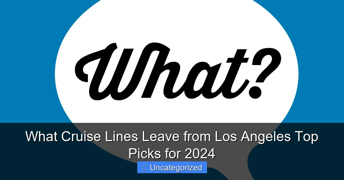 What Cruise Lines Leave from Los Angeles Top Picks for 2024