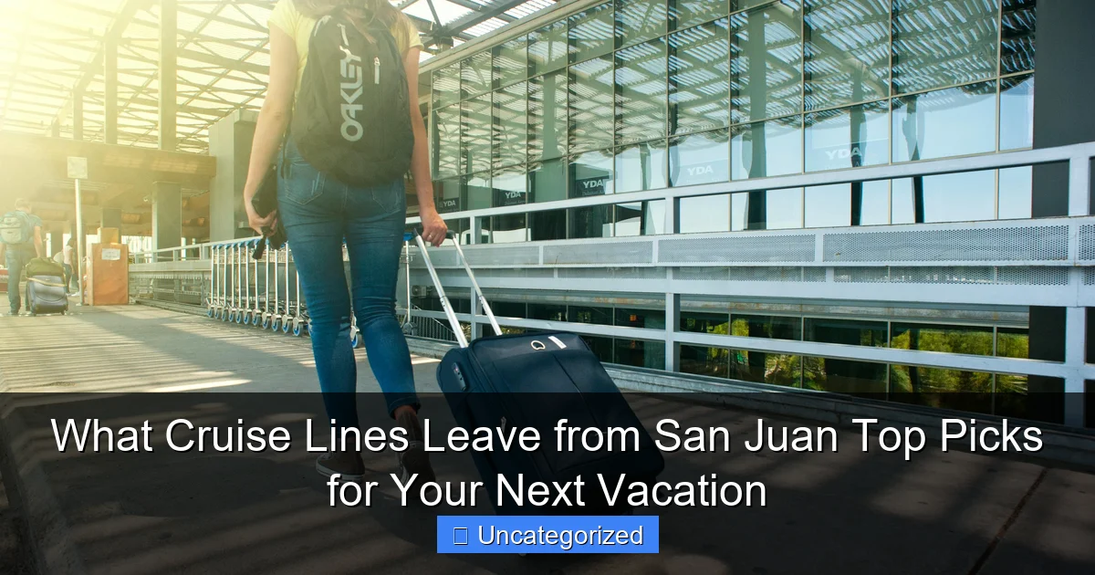 What Cruise Lines Leave from San Juan Top Picks for Your Next Vacation