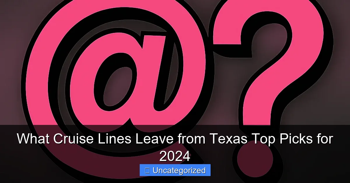 What Cruise Lines Leave from Texas Top Picks for 2024