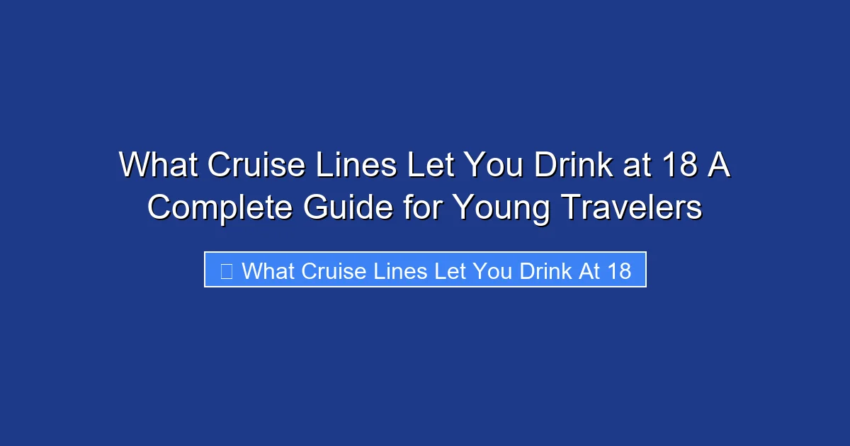 What Cruise Lines Let You Drink at 18 A Complete Guide for Young Travelers