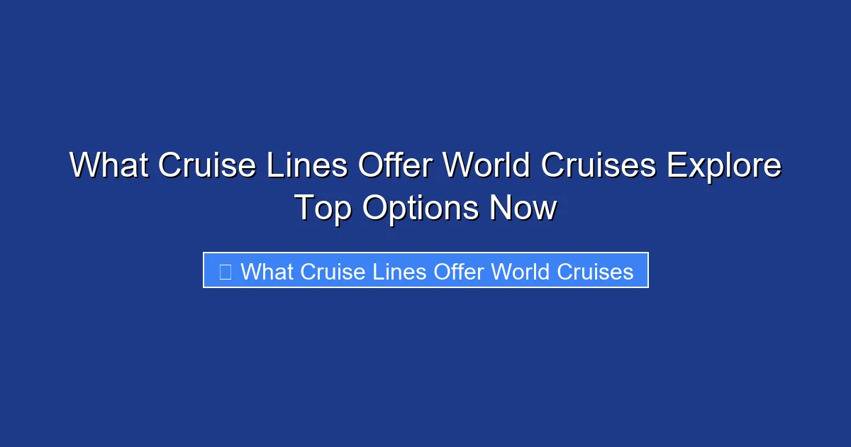 What Cruise Lines Offer World Cruises Explore Top Options Now