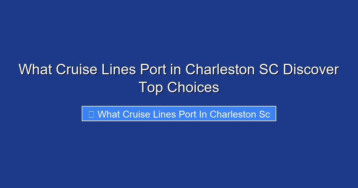 What Cruise Lines Port in Charleston SC Discover Top Choices