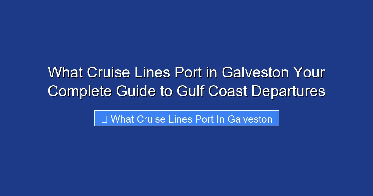 What Cruise Lines Port in Galveston Your Complete Guide to Gulf Coast Departures