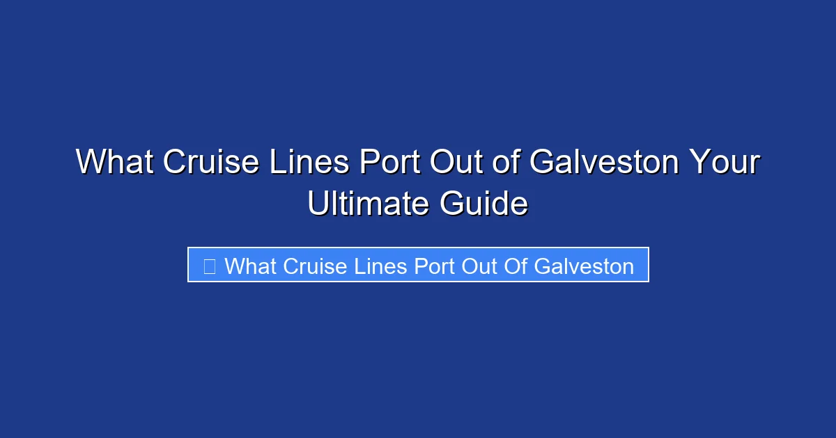 What Cruise Lines Port Out of Galveston Your Ultimate Guide