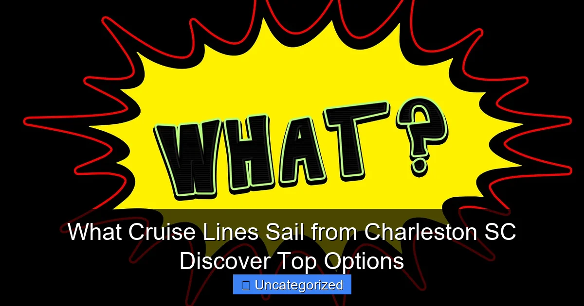 What Cruise Lines Sail from Charleston SC Discover Top Options