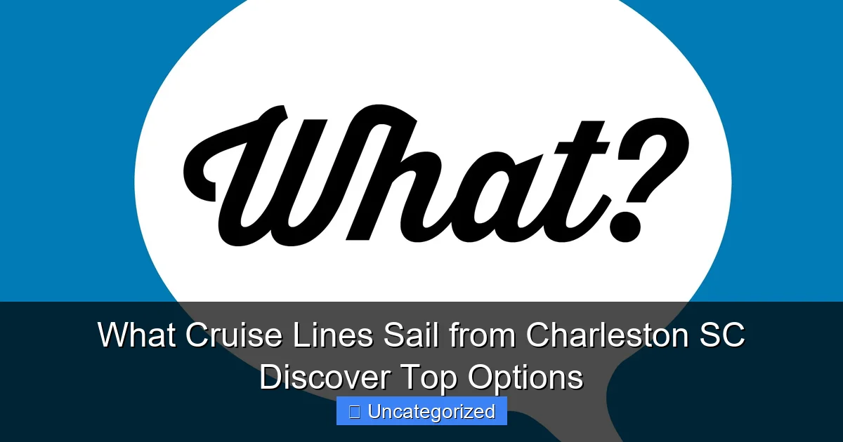 What Cruise Lines Sail from Charleston SC Discover Top Options
