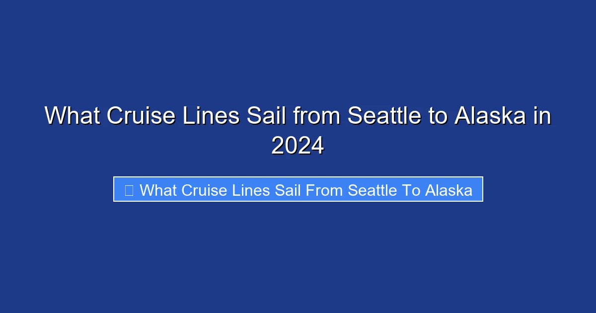 What Cruise Lines Sail from Seattle to Alaska in 2024