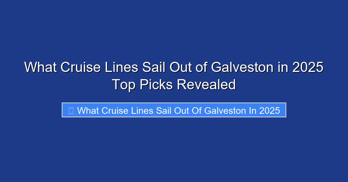 What Cruise Lines Sail Out of Galveston in 2025 Top Picks Revealed