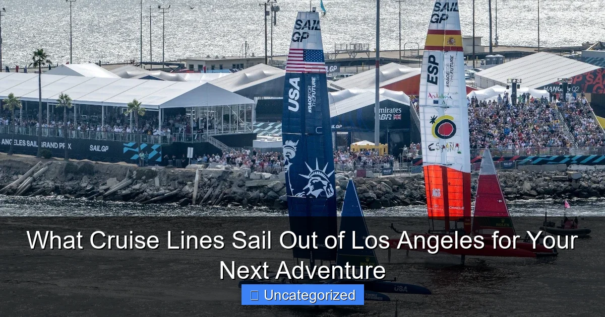 What Cruise Lines Sail Out of Los Angeles for Your Next Adventure