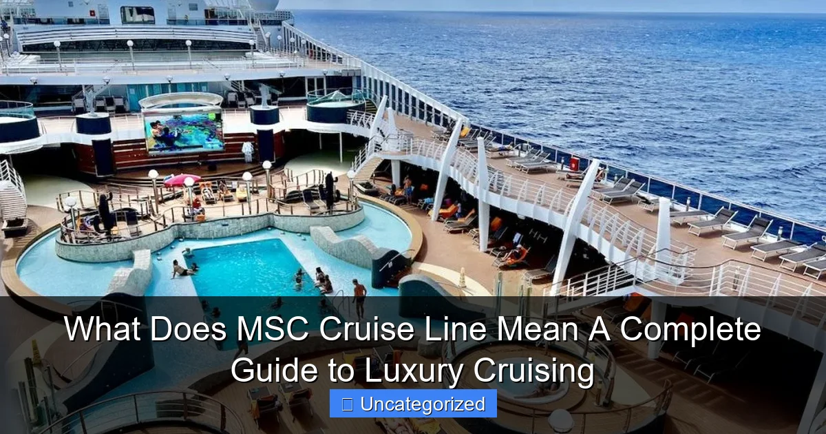What Does MSC Cruise Line Mean A Complete Guide to Luxury Cruising