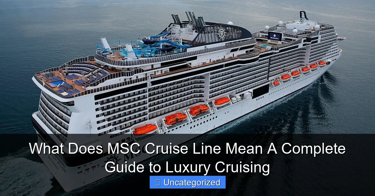 What Does MSC Cruise Line Mean A Complete Guide to Luxury Cruising
