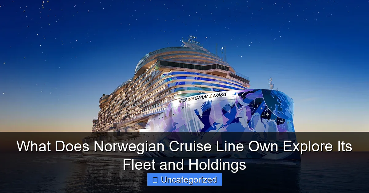 What Does Norwegian Cruise Line Own Explore Its Fleet and Holdings