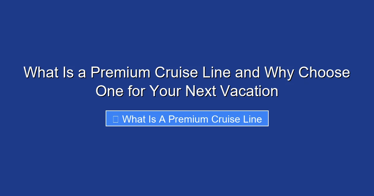 What Is a Premium Cruise Line and Why Choose One for Your Next Vacation