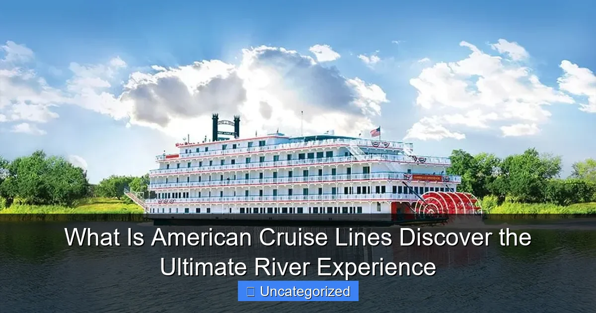 What Is American Cruise Lines Discover the Ultimate River Experience