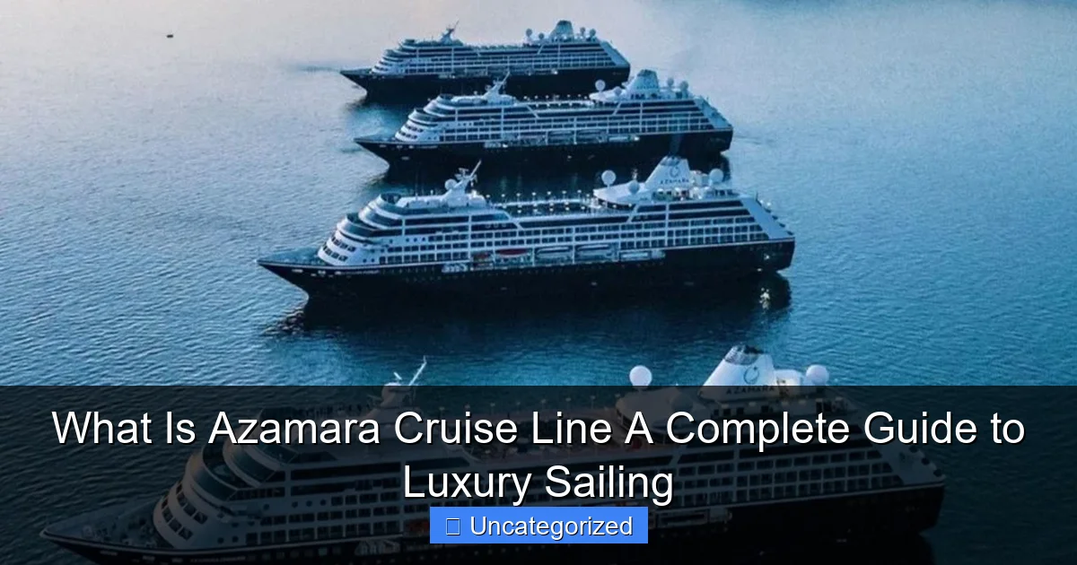 What Is Azamara Cruise Line A Complete Guide to Luxury Sailing