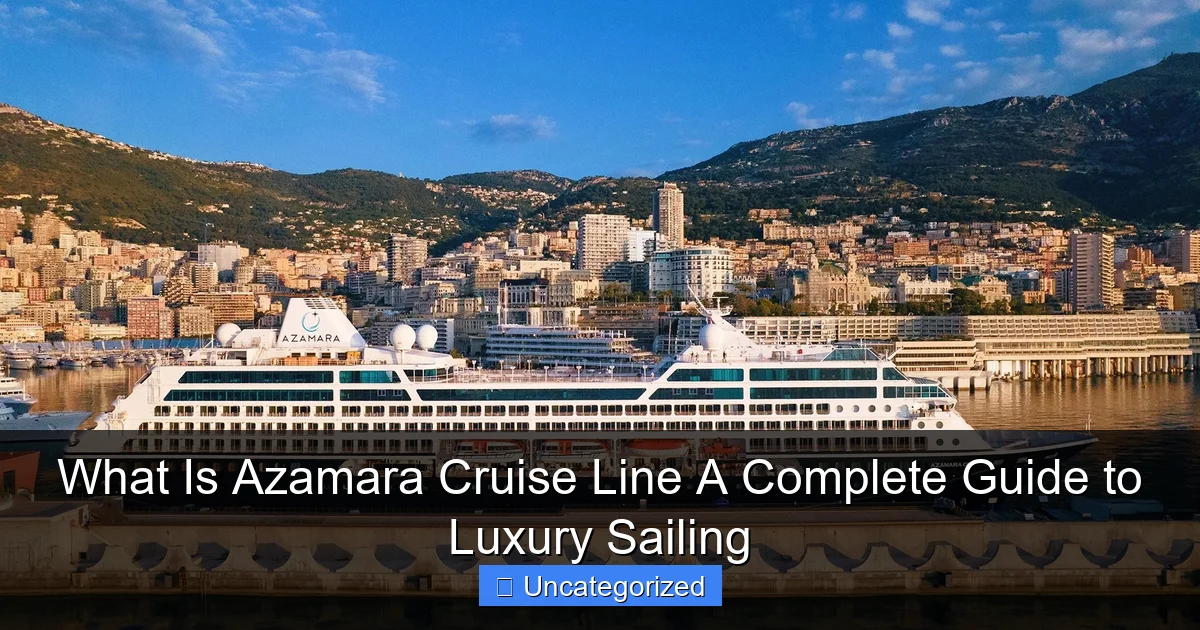 What Is Azamara Cruise Line A Complete Guide to Luxury Sailing