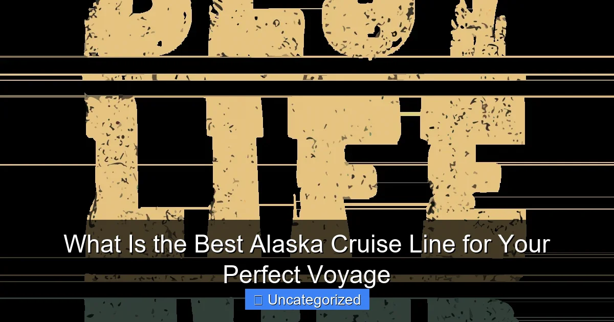 What Is the Best Alaska Cruise Line for Your Perfect Voyage