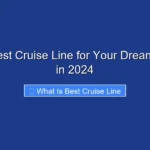What Is Best Cruise Line for Your Dream Vacation in 2024